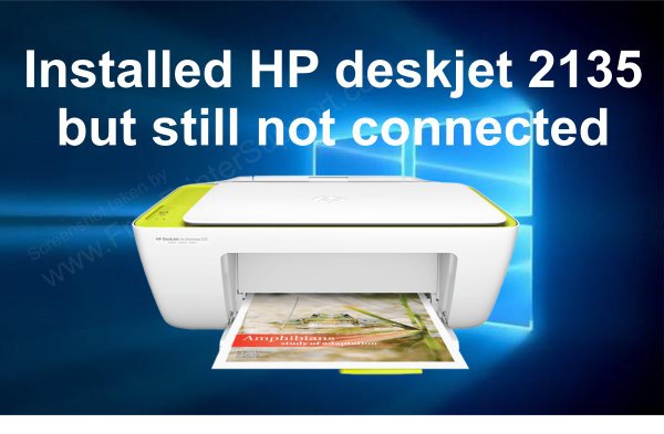 I installed HP DESKJET INK ADVANTAGE 2135 but it not connected